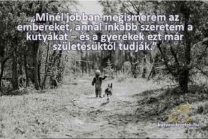 Mark Twain „Minél jobban megismerem az embereket, annál inkább szeretem a kutyákat – és a gyerekek ezt már születésüktől tudják.”
