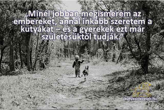 Mark Twain „Minél jobban megismerem az embereket, annál inkább szeretem a kutyákat – és a gyerekek ezt már születésüktől tudják.”